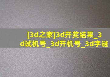 [3d之家]3d开奖结果_3d试机号_3d开机号_3d字谜